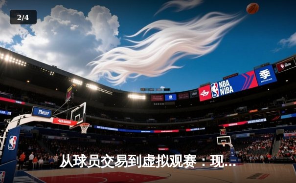 从球员交易到虚拟观赛：现代体育产业的数字化转型与未来边界 - 2