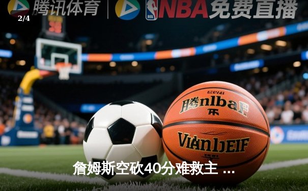 詹姆斯空砍40分难救主 湖人加时惜败掘金总比分0-2落后 - 2