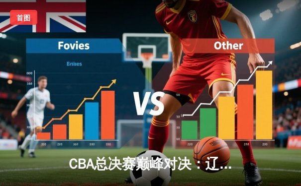 CBA总决赛巅峰对决：辽宁本钢逆转广东宏远夺得三连冠