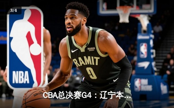 CBA总决赛G4：辽宁本钢加时险胜新疆广汇，总比分3-1夺得赛点 - 3
