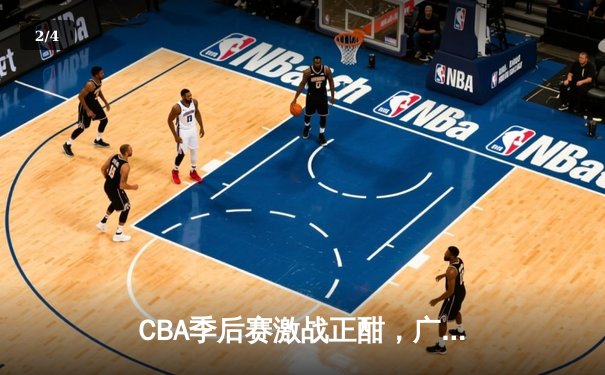 CBA季后赛激战正酣，广东宏远加时险胜辽宁本钢扳平总比分 - 2