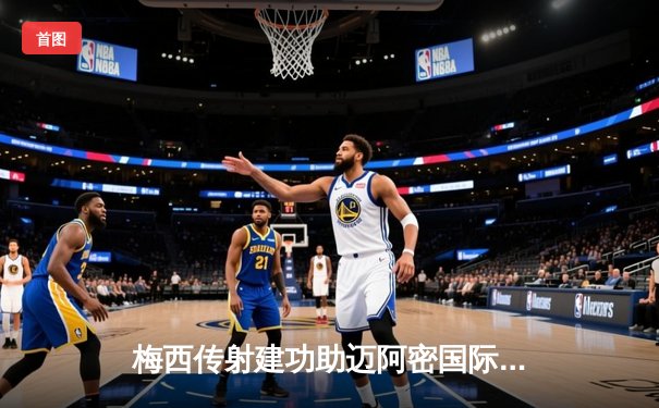 梅西传射建功助迈阿密国际4-2逆转夺冠，豪取北美联盟杯三连胜