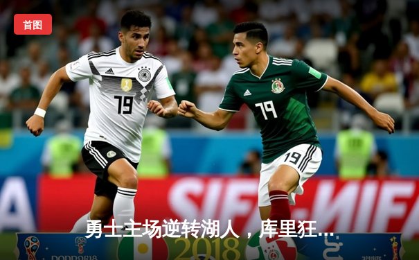 勇士主场逆转湖人，库里狂砍40分率队锁定季后赛席位