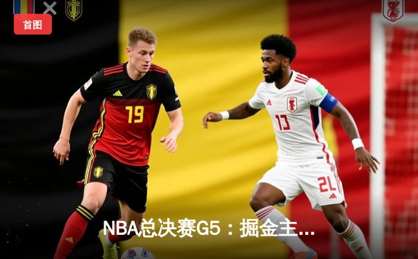 NBA总决赛G5：掘金主场力克热火，约基奇三双率队夺赛点