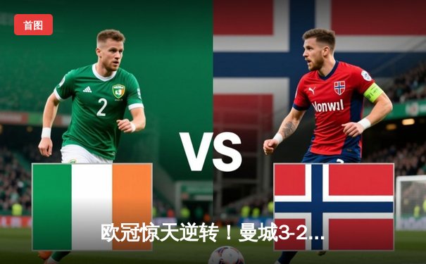 欧冠惊天逆转！曼城3-2绝杀拜仁，哈兰德双响创纪录